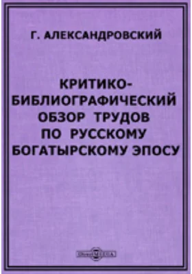 Критико-библиографический обзор трудов по русскому богатырскому эпосу