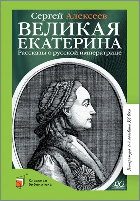 Великая Екатерина: рассказы о русской императрице Екатерине II: детская художественная литература