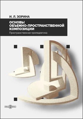 Основы объемно-пространственной композиции: пространственная пропедевтика: учебник