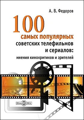 100 самых популярных советских телефильмов и сериалов: мнения кинокритиков и зрителей: монография