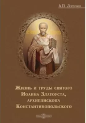 Жизнь и труды святого Иоанна Златоуста, архиепископа Константинопольского