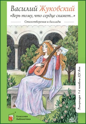 «Верь тому, что сердце скажет…»: стихотворения и баллады: художественная литература