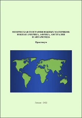 Физическая география южных материков: Южная Америка, Африка, Австралия и Антарктида: практикум