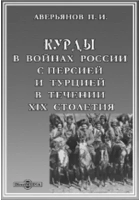 Курды в войнах России с Персией и Турцией в течение XIX столетия. Современное политическое положение турецких, персидских и русских курдов.