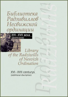 Библиотека Радзивиллов Несвижской ординации: каталог изданий из фонда Центральной научной библиотеки имени Якуба Коласа Национальной академии наук Белоруси, XVI–XVII века (Доописание): библиографическое пособие