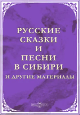 Русские сказки и песни в Сибири и другие материалы: научная литература