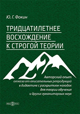 Тридцатилетнее восхождение к строгой теории: авторский опыт отказа от описательных репродукций в дидактике с раскрытием находок для теории обучения и других гуманитарных наук: монография