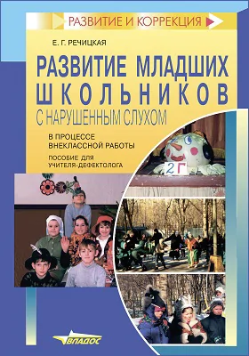 Развитие младших школьников с нарушенным слухом в процессе внеклассной работы: пособие для учителя дефектолога: практическое пособие