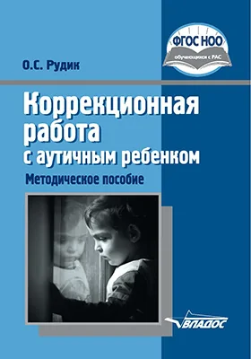 Коррекционная работа с аутичным ребенком: методическое пособие