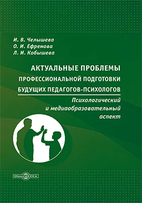 Актуальные проблемы профессиональной подготовки будущих педагогов-психологов: психологический и медиаобразовательный аспект: монография