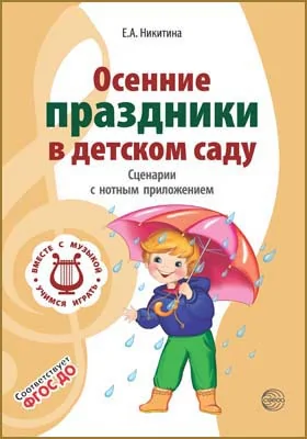 Осенние праздники в детском саду: сценарии с нотным приложением: методическое пособие