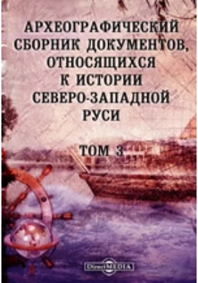 Археографический сборник документов: относящихся к истории Северо-Западной Руси. Том 3