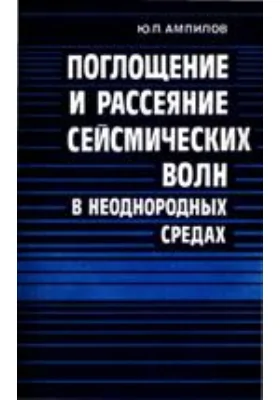 Поглощение и рассеяние сейсмических волн в неоднородных средах: монография