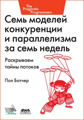 Семь моделей конкуренции и параллелизма за семь недель: раскрываем тайны потоков: практическое пособие