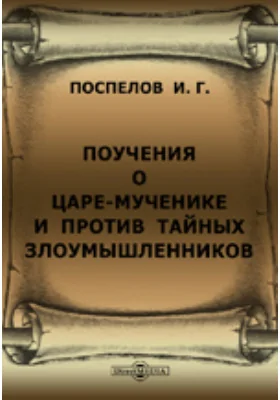 Поучения о царе-мученике Александре II и против тайных злоумышленников: духовно-просветительское издание