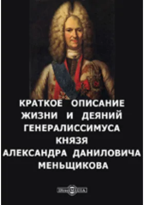 Краткое описание жизни и деяний генералиссимуса князя Александра Даниловича Меньшикова