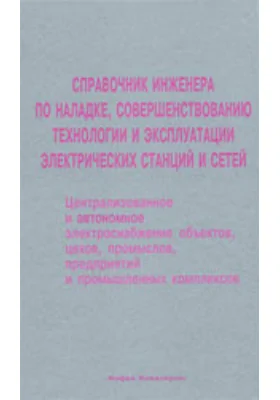 Справочник инженера по наладке, совершенствованию технологии и эксплуатации электрических станций и сетей