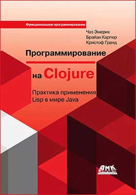 Программирование на Clojure: практика применения Lisp в мире Java: практическое пособие