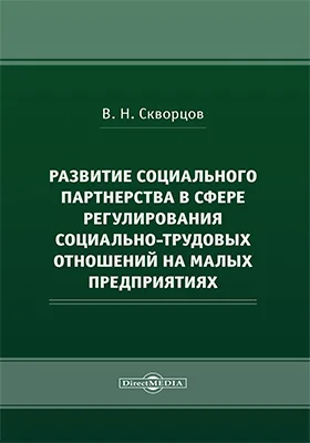 Развитие социального партнерства в сфере регулирования социально-трудовых отношений на малых предприятиях: монография