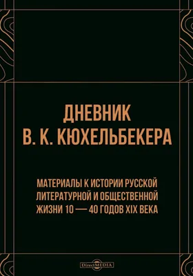 Дневник В. К. Кюхельбекера: материалы к истории русской литературной и общественной жизни 10–40 годов XIX века: документально-художественная литература