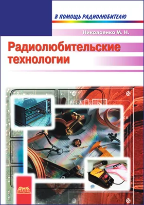 Радиолюбительские технологии: практическое пособие для любителей