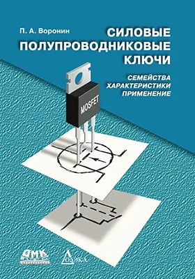 Силовые полупроводниковые ключи: семейства, характеристики, применение: практическое пособие