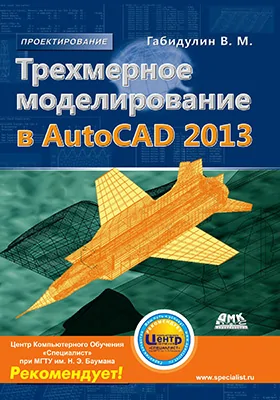 Трехмерное моделирование в AutoCAD 2013: практическое пособие