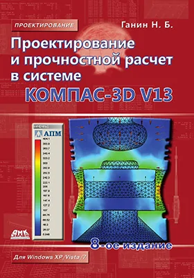 Проектирование и прочностной расчет в системе КОМПАС-3D V13: самоучитель