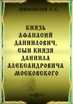 Князь Афанасий Даниилович, сын князя Даниила Александровича Московского