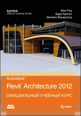 Autodesk<sup>®</sup> Revit 3D<sup>®</sup> Architecture 2012: официальный учебный курс: учебное пособие