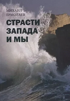 Страсти Запада и мы: научно-популярное издание