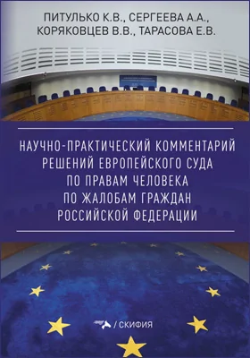 Научно-практический комментарий решений Европейского Суда по правам человека по жалобам граждан Российской Федерации: комментарий