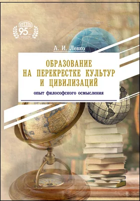 Образование на перекрестке культур и цивилизаций: опыт философского осмысления: к 75-летию: монография