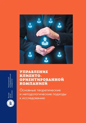 Управление клиентоориентированной компанией: основные теоретические и методологические подходы к исследованию: монография