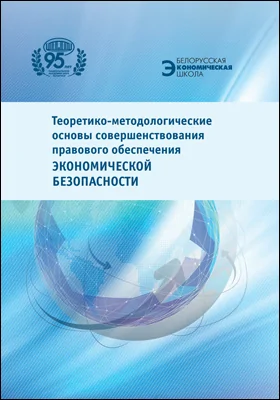 Теоретико-методологические основы совершенствования правового обеспечения экономической безопасности: монография