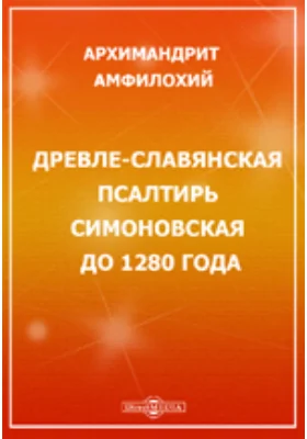 Древле-славянская псалтирь Симоновская до 1280 года, сличенная по церковно-славянским и русским переводам с греческим текстом и еврейским. Т.4. 2-е изд