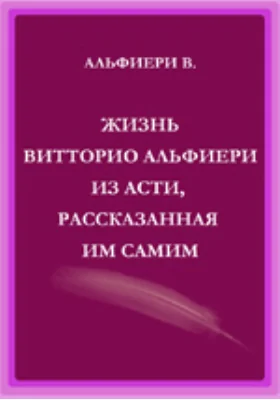 Жизнь Витторио Альфиери из Асти, рассказанная им самим.