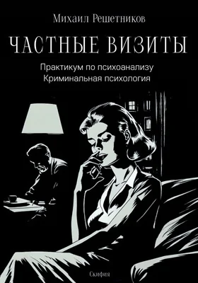 Частные визиты: практикум по психоанализу. Криминальная психология