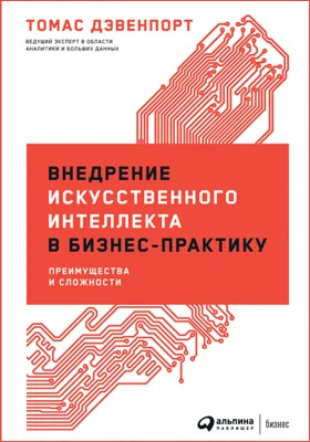 Внедрение искусственного интеллекта в бизнес-практику: преимущества и сложности: практическое пособие