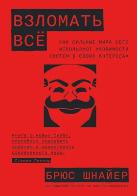 Взломать всё: как сильные мира сего используют уязвимости систем в своих интересах: практическое пособие