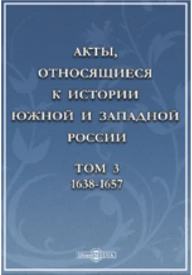 Акты, относящиеся к истории Южной и Западной России. Том 3. 1638-1657