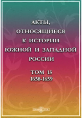 Акты, относящиеся к истории Южной и Западной России. Том 15. 1658-1659