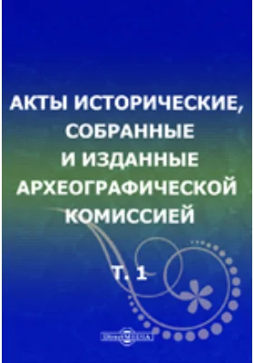 Акты исторические, собранные и изданные Археографической комиссией. Том 1. 1334-1598