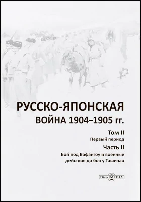 Русско-японская война 1904–1905 гг.: историко-документальная литература. Том 2. Первый период, Ч. 2. Бой под Вафангоу и военные действия до боя у Ташичао