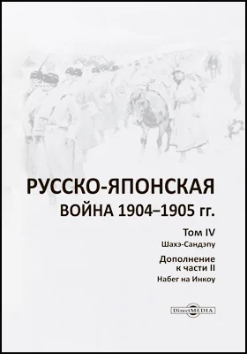 Русско-японская война 1904–1905 гг.: историко-документальная литература. Том 4. Шахэ-Сандэпу, Ч. 2. Набег на Инкоу (дополнение)