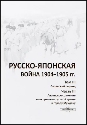 Русско-японская война 1904–1905 гг.: историко-документальная литература. Том 3. Ляоянский период, Ч. 3. Ляоянское сражение и отступление русской армии к городу Мукдену