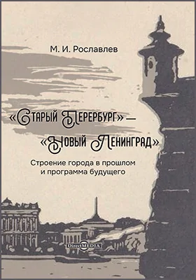 «Старый Петербург» — «Новый Ленинград»: строение города в прошлом и программа будущего: научно-популярное издание