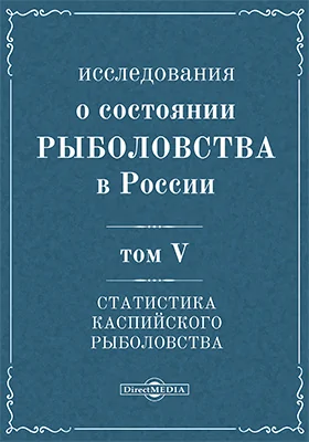 Исследования о состоянии рыболовства в России: научная литература. Том 5. Статистика каспийского рыболовства