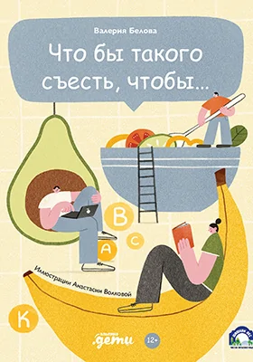 Что бы такого съесть, чтобы..: научно-популярное издание