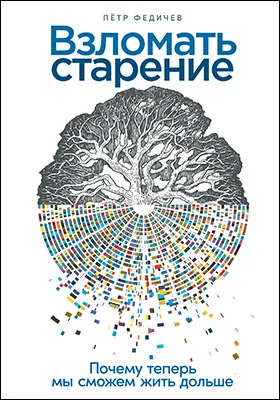 Взломать старение: почему теперь мы сможем жить дольше: научно-популярное издание